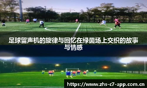 足球留声机的旋律与回忆在绿茵场上交织的故事与情感